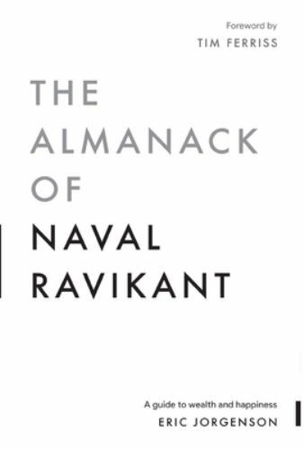 The Almanack of Naval Ravikant: A Guide to Wealth and Happiness, Jorgenson, Eric