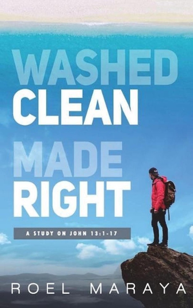 Washed Clean, Made Right: A Study on John 13:1-17 by Roel Maraya (English) Paper
