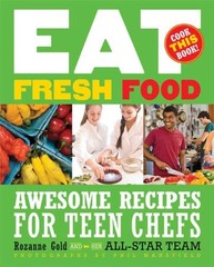 Eat Fresh Food: Awesome Recipes for Teen Chefs by Gold, Rozanne
