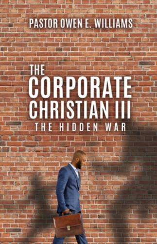 The Corporate Christian III: The Hidden War by Williams, Pastor Owen E.