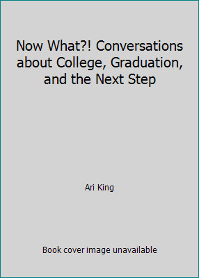 Now What?! Conversations about College, Graduation, and the Next Step
