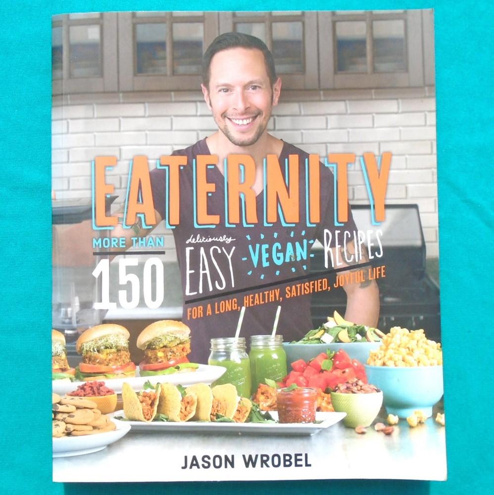 „Eaternity” by Jason Wrobel ©2016 Softcover 150+ Vegan Recipes 381 Pages NEW