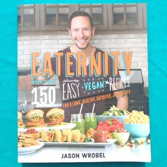 „Eaternity” by Jason Wrobel ©2016 Softcover 150+ Vegan Recipes 381 Pages NEW