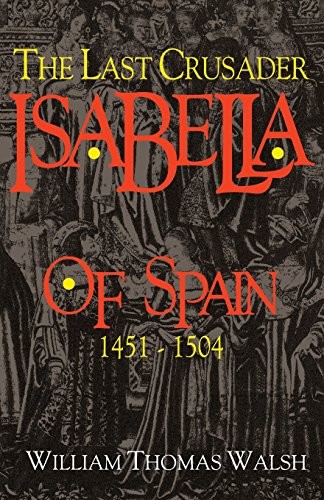 ISABELLA OF SPAIN: THE LAST CRUSADER (1451-1504) By William Thomas Walsh *VG+*