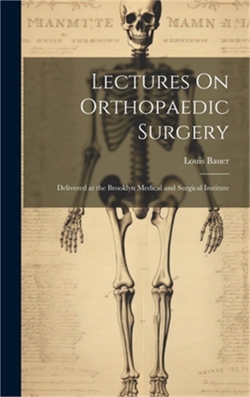 Lectures On Orthopaedic Surgery: Delivered at the Brooklyn Medical and Surgical
