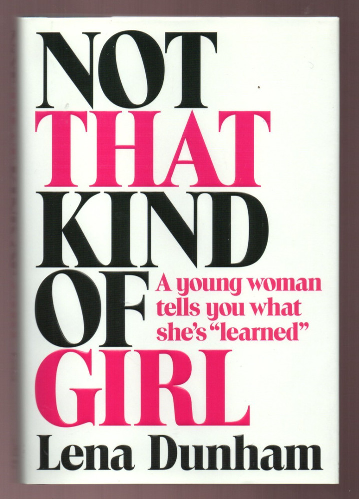 Not That Kind of Girl : A Young Woman Tells you-HBO Girls Lena Dunham signed 1st