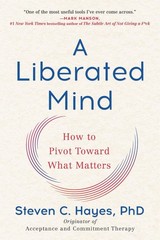 A Liberated Mind: How to Pivot Toward What Matters by Steven C. Hayes (English)