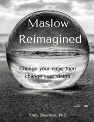 Maslow Reimagined: Change your view, then change your vision by Swaithes, Andy