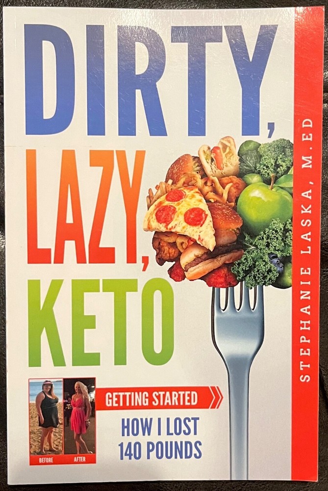 DIRTY, LAZY, KETO: Getting Started: How I Lost 140 Pounds, by Stephanie Laska