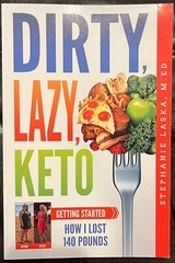 DIRTY, LAZY, KETO: Getting Started: How I Lost 140 Pounds, by Stephanie Laska
