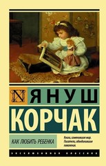 Как любить ребенка Корчак Януш