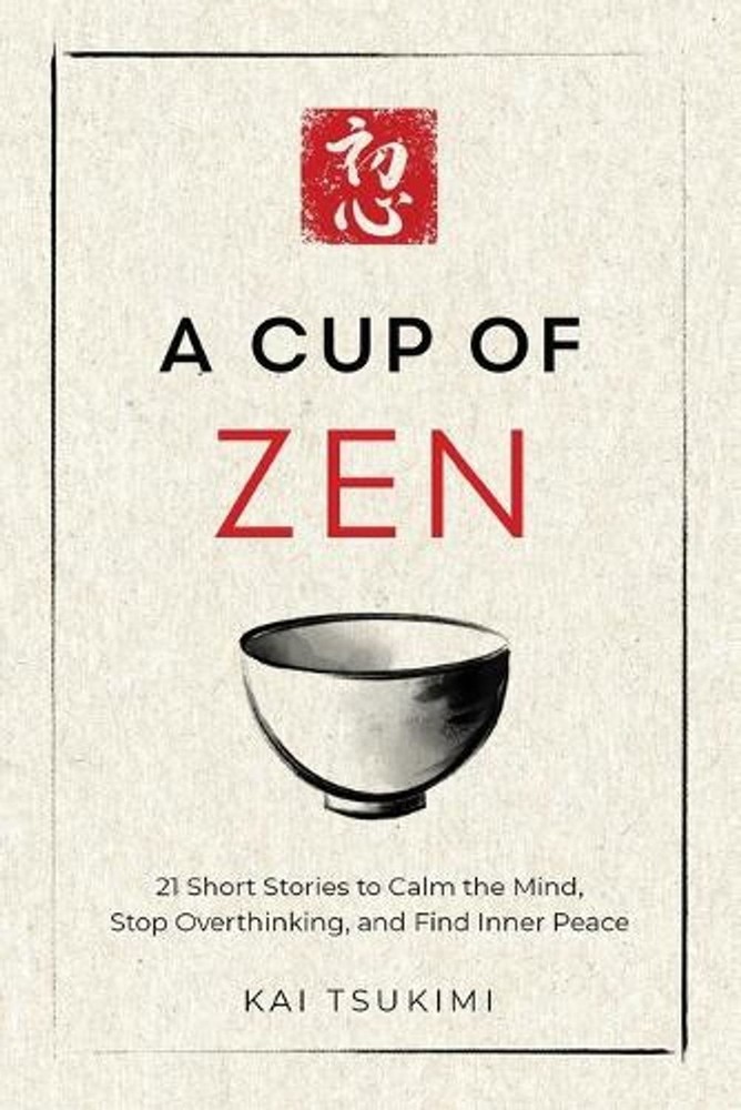 A Cup of Zen: 21 Short Stories to Calm the Mind, Stop Overthinking, and Find Inn