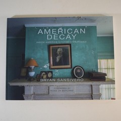 American Decay : Inside America’s Forgotten Homes Bryan Sansivero 2021 Softcover