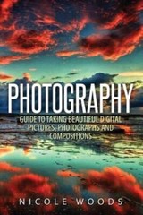 Photography: Complete Guide To Taking Stunning, Beautiful Pictures – GOOD