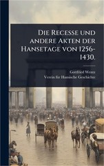 Die Recesse und andere Akten der Hansetage von 1256-1430. (Hardback or Cased Boo