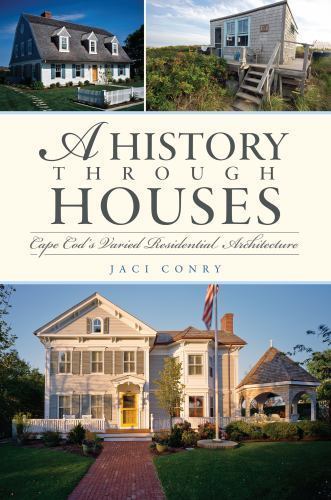 History Through Houses, A: Cape Cod’s Varied Residential Architecture by