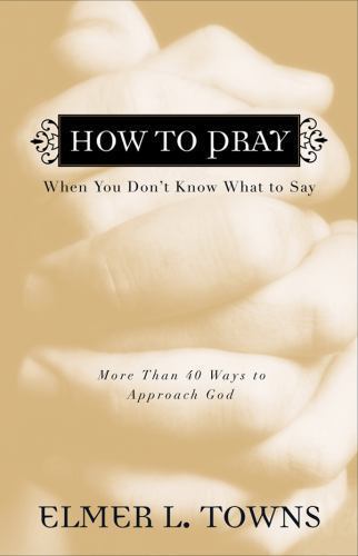How to Pray When You Don’t Know What to Sa- 0830741879, paperback, Elmer L Towns