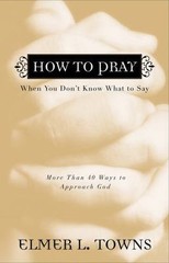 How to Pray When You Don’t Know What to Sa- 0830741879, paperback, Elmer L Towns