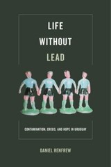 Life without Lead: Contamination, Crisis, and Hope in Uruguay (Volume 4) (Criti