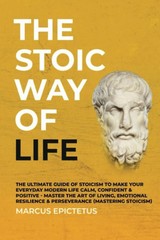 The Stoic way of Life: The ultimate guide of Stoicism to make your everyday …