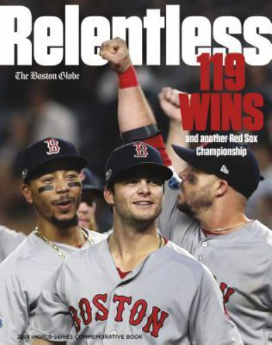 Relentless – 119 Wins and Another Red Sox Championship by Boston Globe