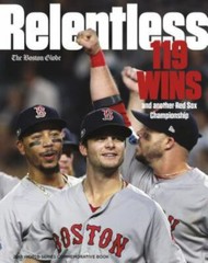 Relentless – 119 Wins and Another Red Sox Championship by Boston Globe