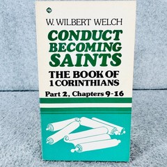 Conduct Becoming Saints W. Wilbert Welch 1978 1 Corinthians Part 2 Chpt 9-16 RBP