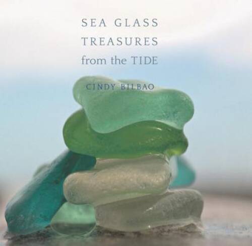 Sea Glass Treasures from the Tide – Hardcover By Bilbao, Cindy – GOOD