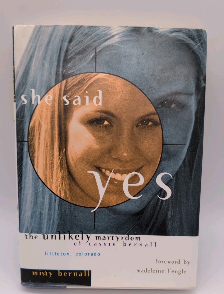 She Said Yes : The Unlikely Martyrdom of Cassie Bernall by Misty Bernall