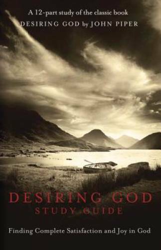 Desiring God Study Guide: Finding Complete Satisfaction and Joy in God – GOOD