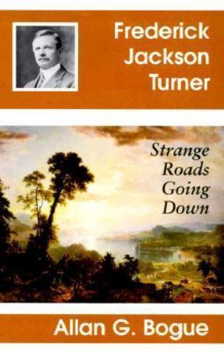 Frederick Jackson Turner: Strange Roads Going Down Bogue, Allan G. hardcover Us