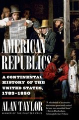 American Republics: A Continental History of the United States, 1783-1850: New
