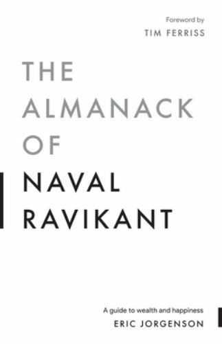 Almanack of Naval Ravikant : A Guide to Wealth and Happiness by Eric Jorgenson
