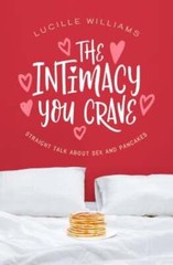 The Intimacy You Crave: Straight Talk about Sex and Pancakes by Lucille Williams