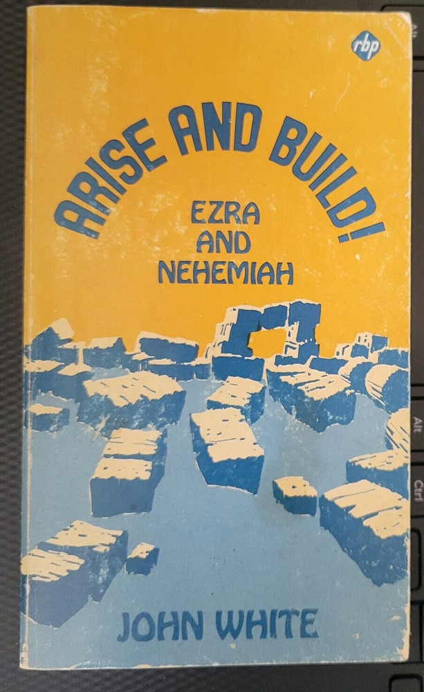 ARISE AND BUILD Ezra & Nehemiah by John White Regular Baptist Press rbp 1979 PB