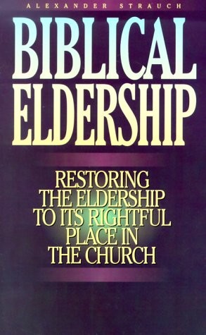 BIBLICAL ELDERSHIP: RESTORING THE ELDERSHIP TO ITS By Alexander Strauch **Mint**