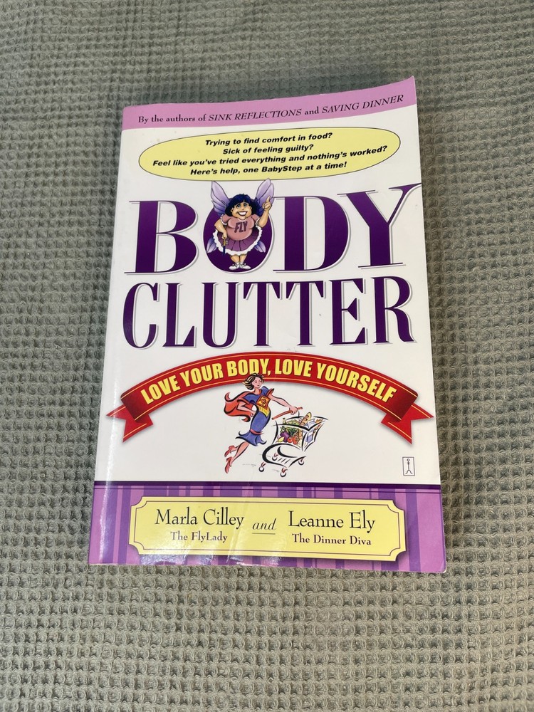 Body Clutter : Love Your Body, Love Yourself by Cilley, Marla And Leanne Ely
