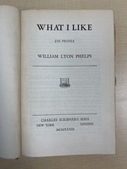 What I Like {In Prose} William Lyon Phelps First Edition 1933 Charles Scribner’s