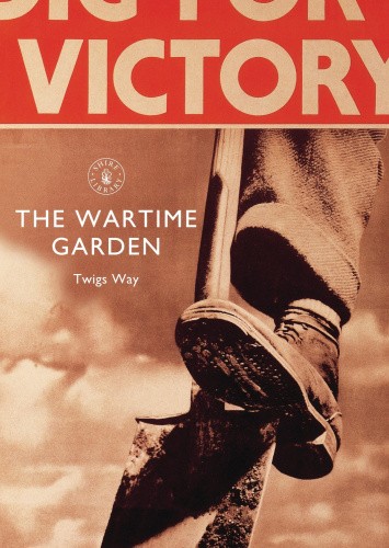 The Wartime Garden: Digging for Victory (Shire Library) by Twigs Way [Paperback]