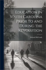 Education in South Carolina Prior to and During the Revolution (Paperback or Sof