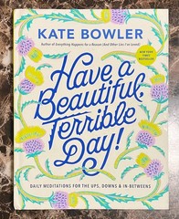 Have a Beautiful, Terrible Day! by Bowler, Kate – New