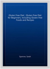 Gluten Free Diet : Gluten Free Diet for Beginners, Including Gluten-free Food…