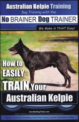 HOW TO EASILY TRAIN YOUR AUSTRALIAN KELPIE breed puppy history training health