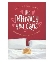 The Intimacy You Crave: Straight Talk about Sex & Pancakes by Lucille Williams
