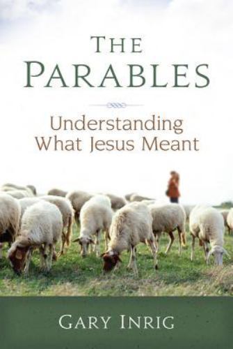 Parables : Understanding What Jesus Meant by Gary Inrig (1991, Trade Paperback)
