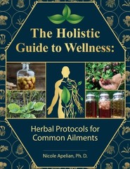 The Holistic Guide to Wellness : Herbal Protocols for Common Ailments Nicole…