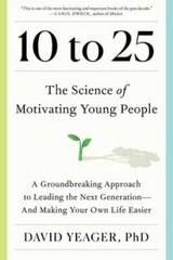 10 to 25: The Science of Motivating Young People: A Groundbreaking A – VERY GOOD