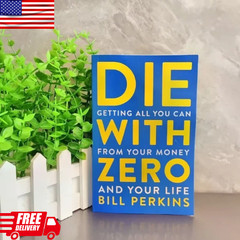 Die with Zero : Getting All You Can from Your Money and Your Life by Bill