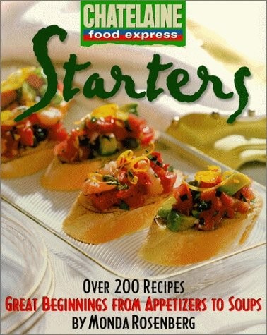 Starters: Great Beginnings from Appetizers to Soups (Chatelaine Food Express…
