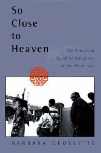 So Close To Heaven: The Vanishing Buddhist Kingdoms of the Himalayas
